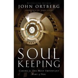 Soul Keeping: Caring for the Most Important Part of You -- John Ortberg